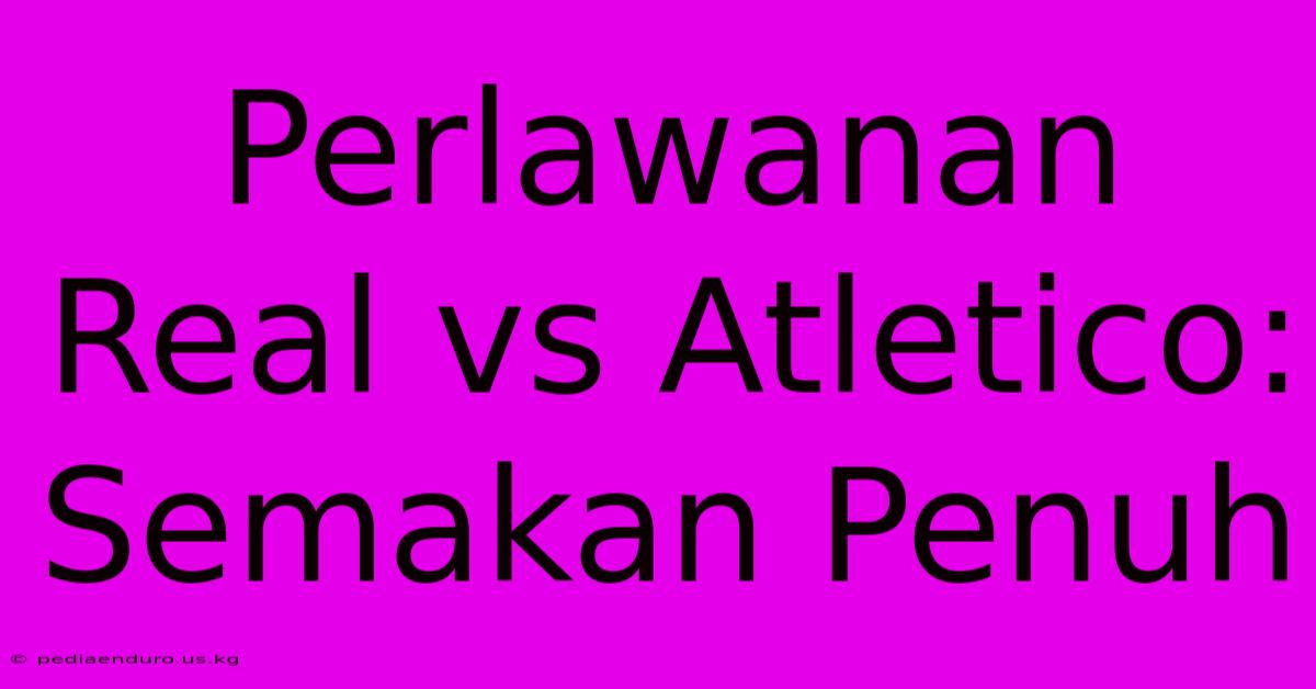 Perlawanan Real Vs Atletico: Semakan Penuh