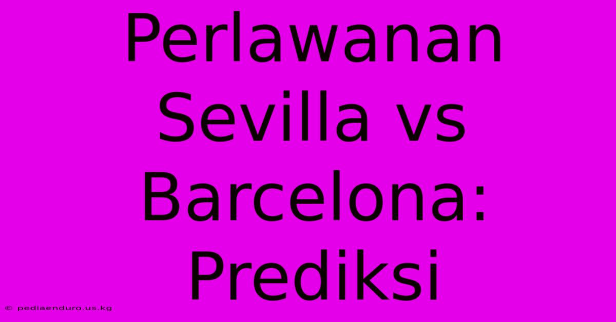 Perlawanan Sevilla Vs Barcelona: Prediksi