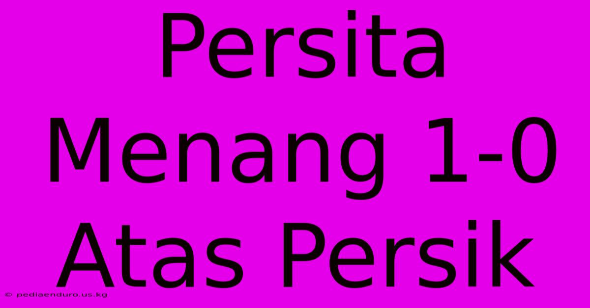 Persita Menang 1-0 Atas Persik