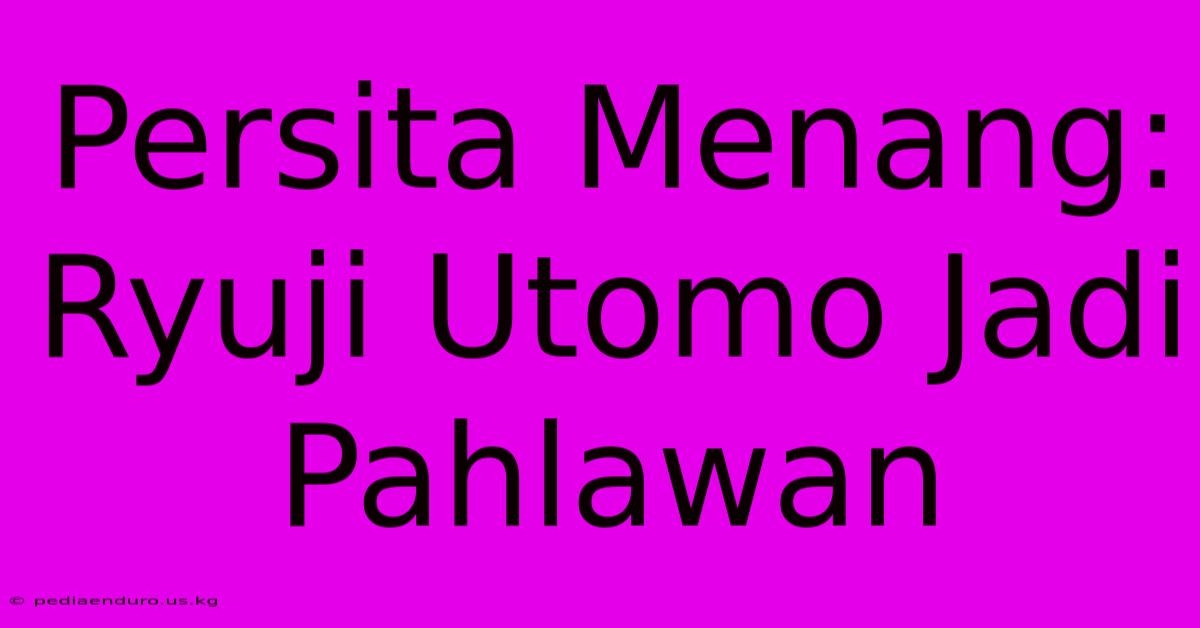 Persita Menang: Ryuji Utomo Jadi Pahlawan