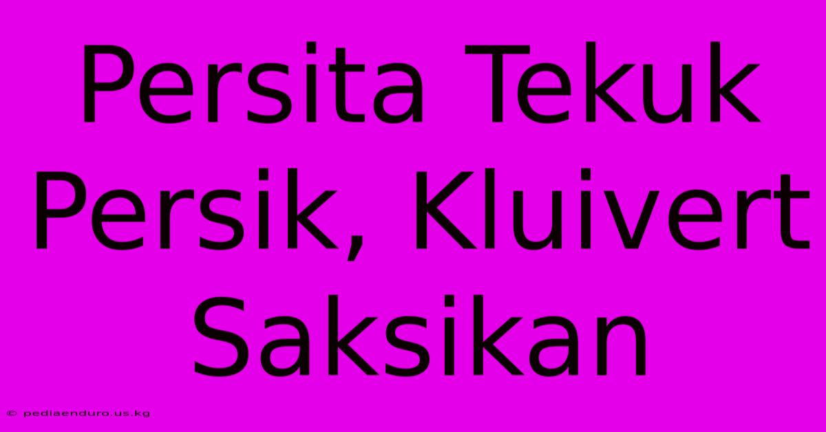 Persita Tekuk Persik, Kluivert Saksikan