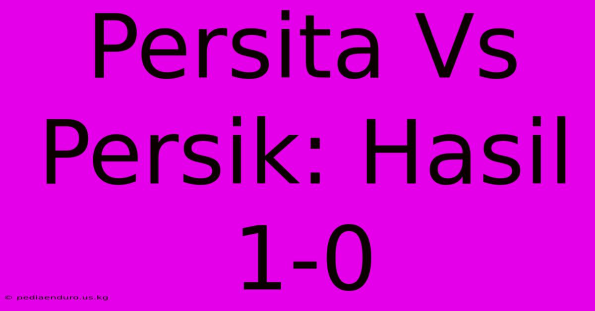 Persita Vs Persik: Hasil 1-0