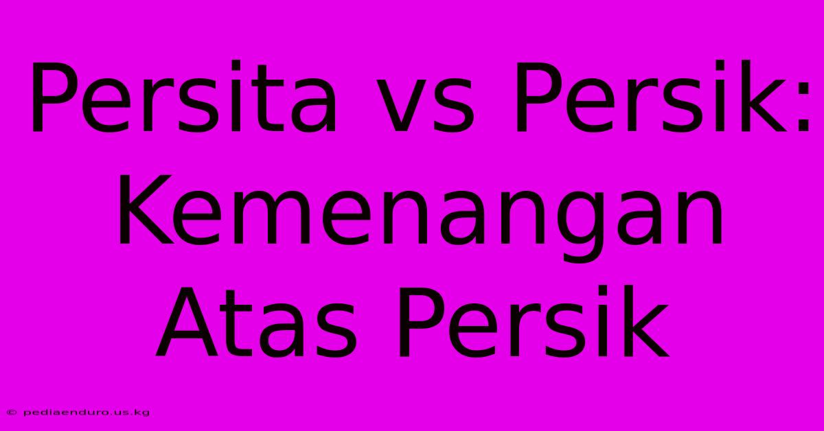 Persita Vs Persik:  Kemenangan Atas Persik