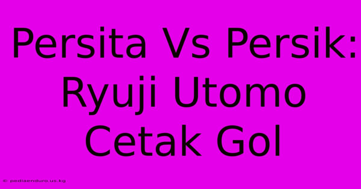 Persita Vs Persik: Ryuji Utomo Cetak Gol