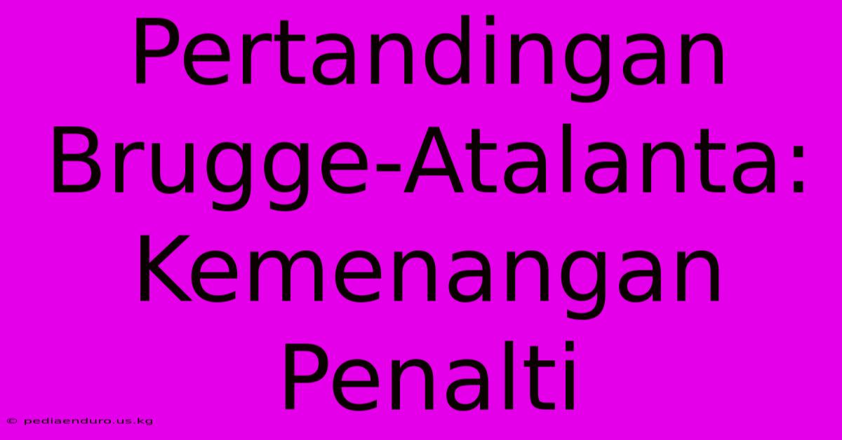 Pertandingan Brugge-Atalanta: Kemenangan Penalti