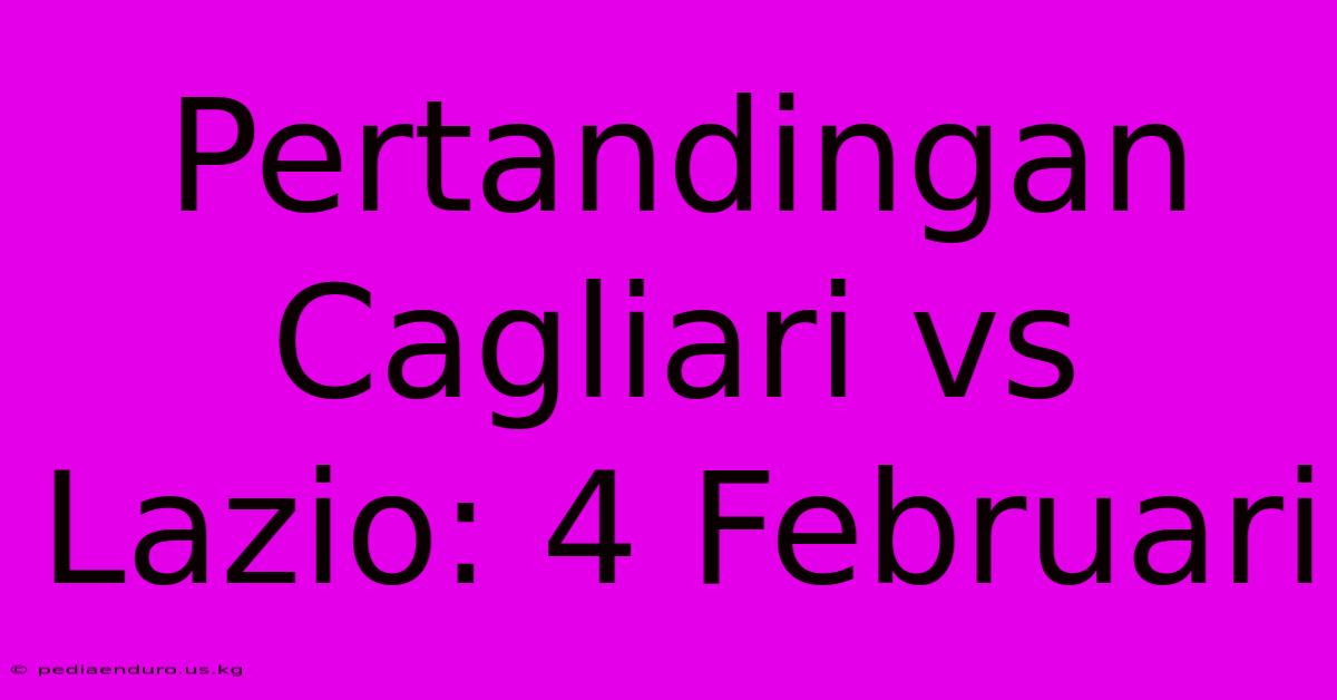 Pertandingan Cagliari Vs Lazio: 4 Februari