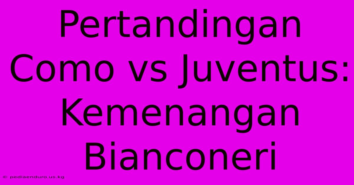 Pertandingan Como Vs Juventus: Kemenangan Bianconeri