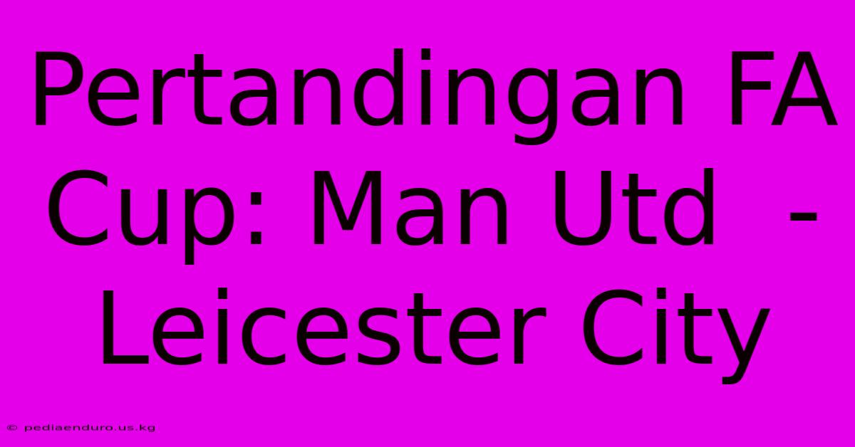 Pertandingan FA Cup: Man Utd  - Leicester City