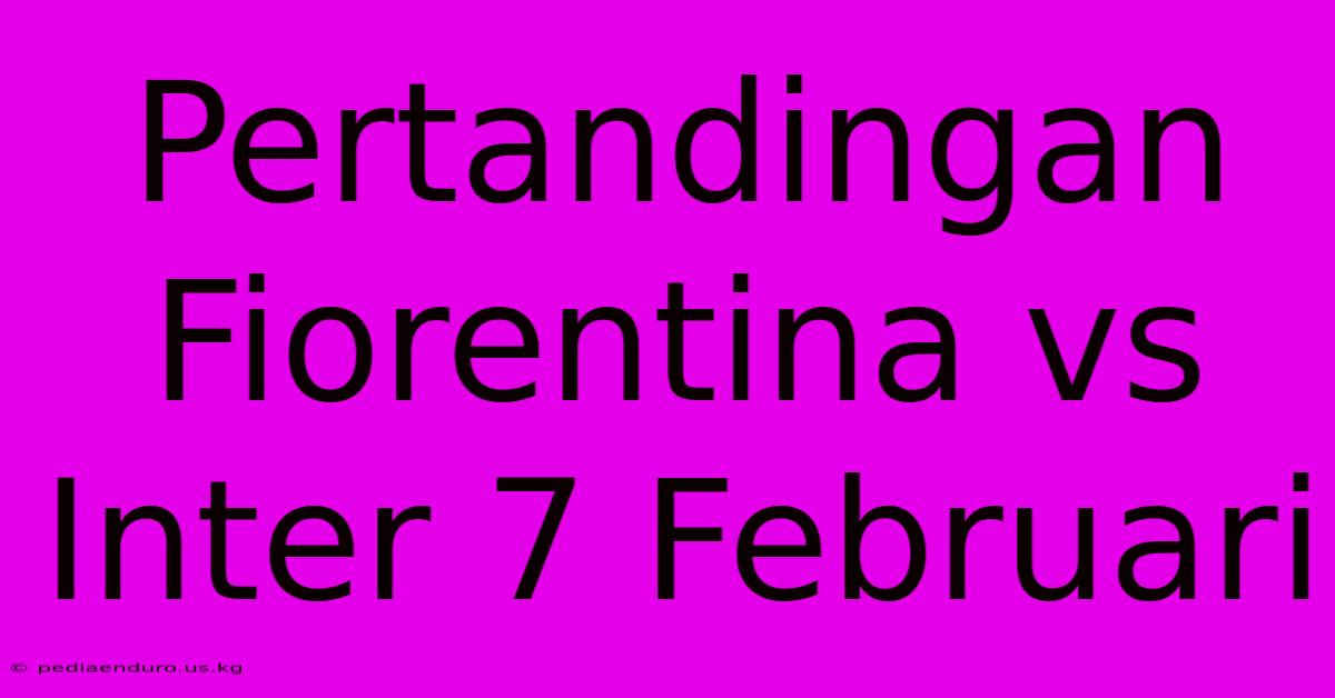 Pertandingan Fiorentina Vs Inter 7 Februari