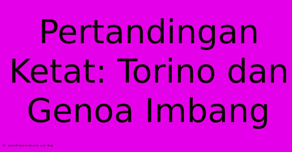 Pertandingan Ketat: Torino Dan Genoa Imbang