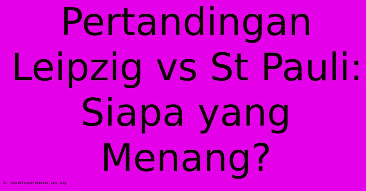 Pertandingan Leipzig Vs St Pauli: Siapa Yang Menang?