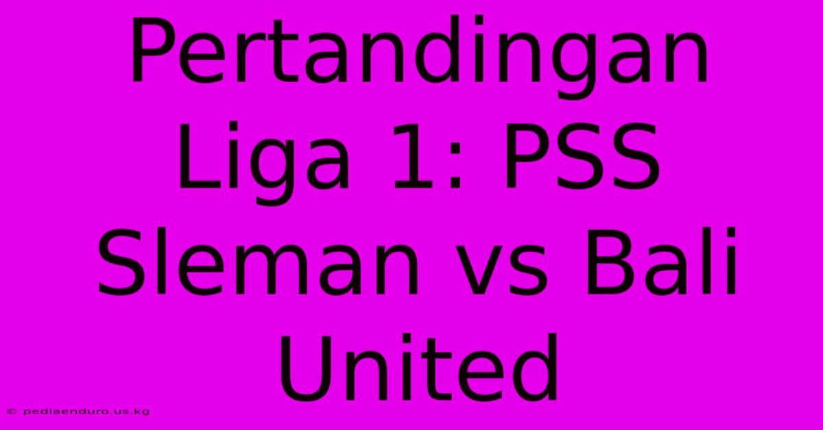 Pertandingan Liga 1: PSS Sleman Vs Bali United