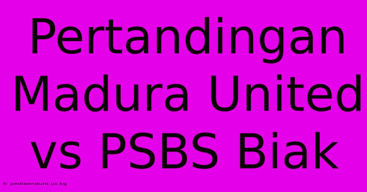 Pertandingan Madura United Vs PSBS Biak