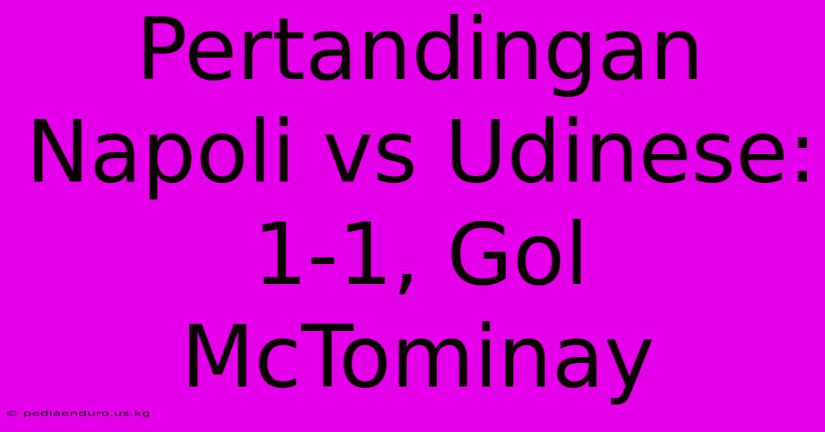 Pertandingan Napoli Vs Udinese: 1-1, Gol McTominay