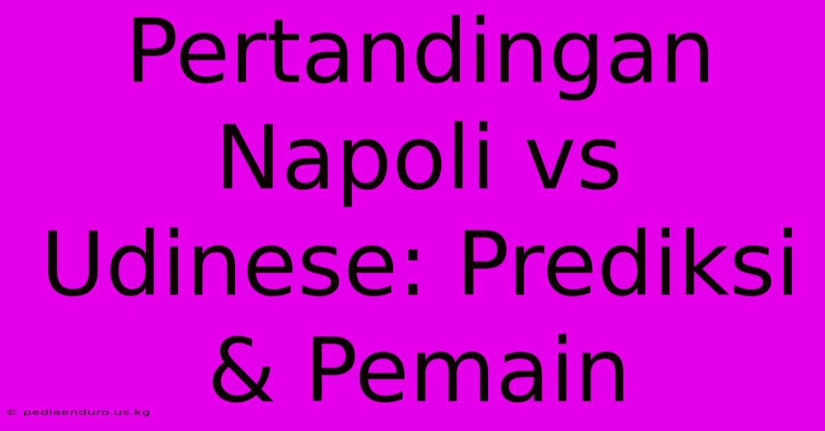 Pertandingan Napoli Vs Udinese: Prediksi & Pemain