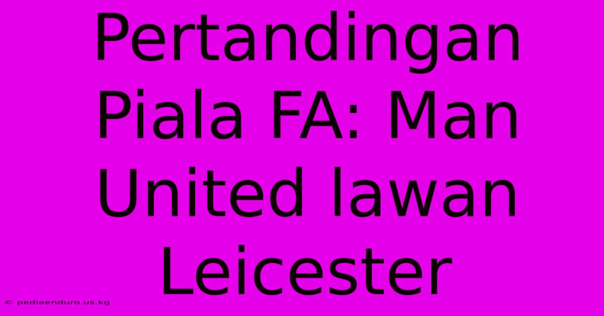 Pertandingan Piala FA: Man United Lawan Leicester