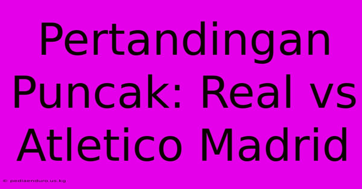 Pertandingan Puncak: Real Vs Atletico Madrid