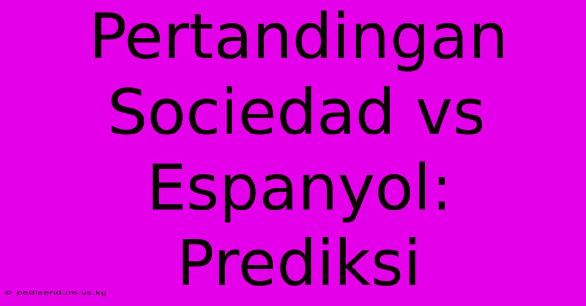 Pertandingan Sociedad Vs Espanyol: Prediksi