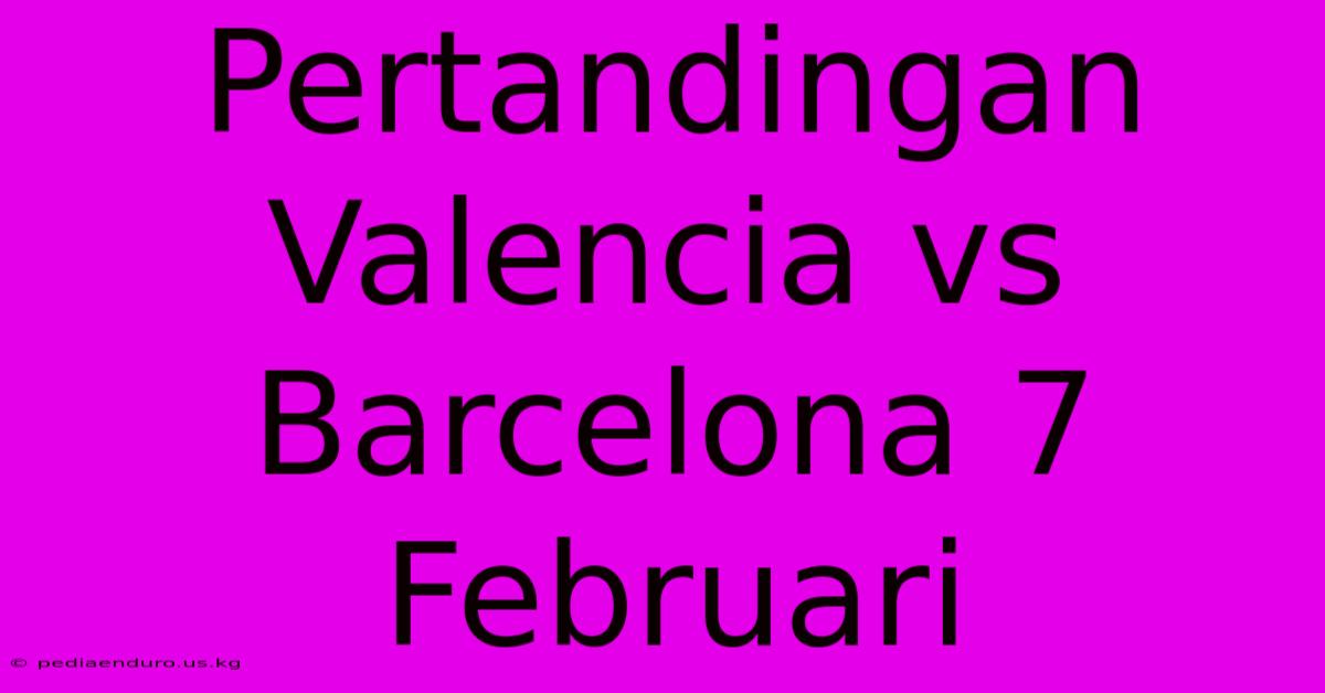 Pertandingan Valencia Vs Barcelona 7 Februari