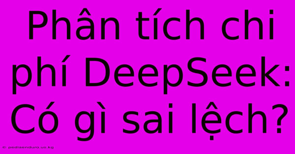 Phân Tích Chi Phí DeepSeek: Có Gì Sai Lệch?