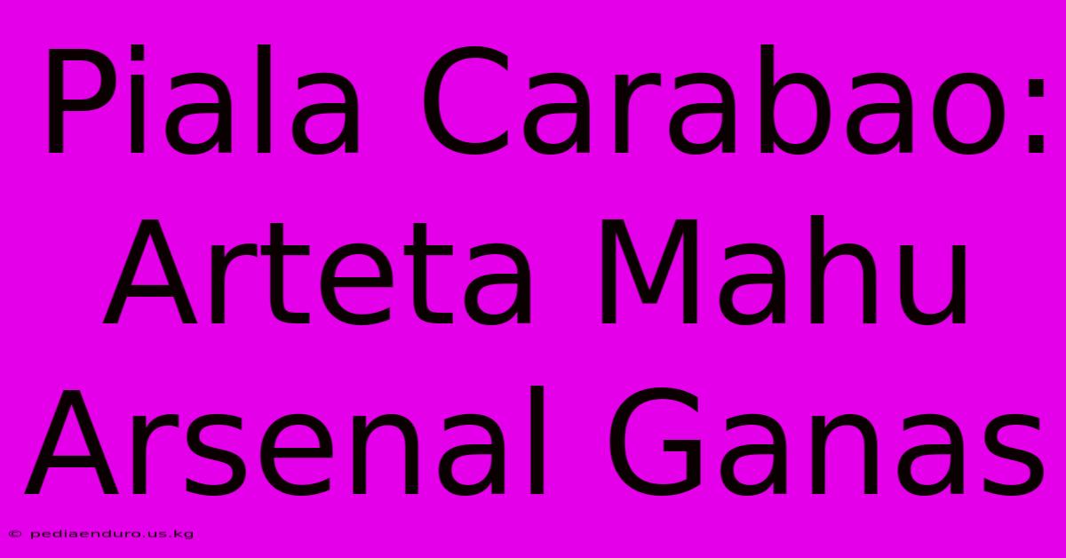 Piala Carabao: Arteta Mahu Arsenal Ganas