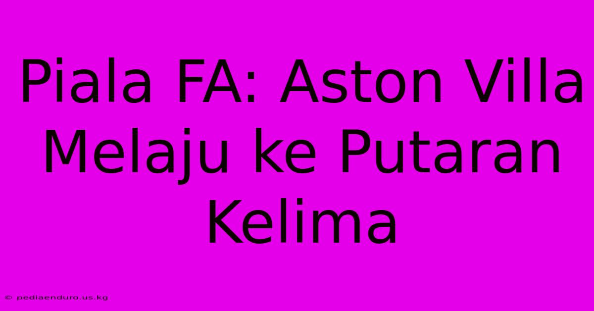 Piala FA: Aston Villa Melaju Ke Putaran Kelima