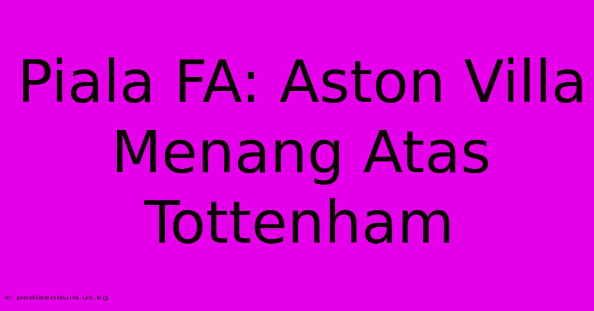 Piala FA: Aston Villa Menang Atas Tottenham