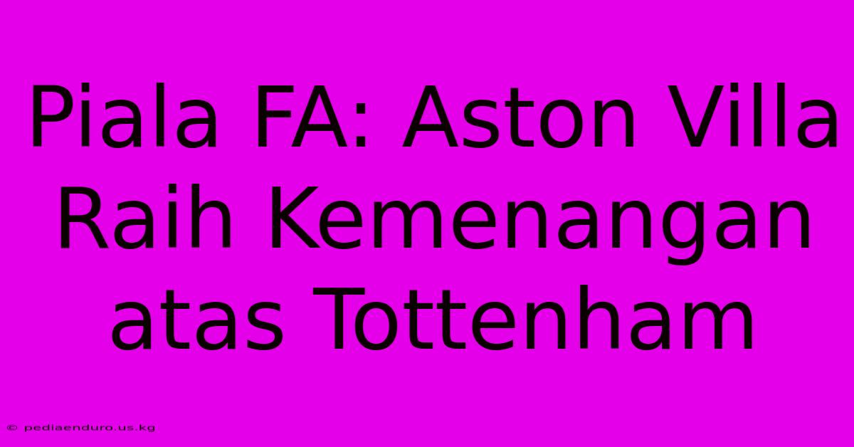 Piala FA: Aston Villa Raih Kemenangan Atas Tottenham