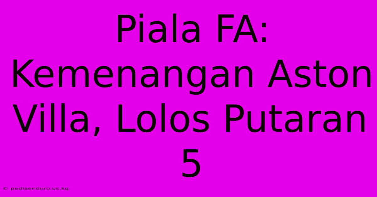 Piala FA: Kemenangan Aston Villa, Lolos Putaran 5