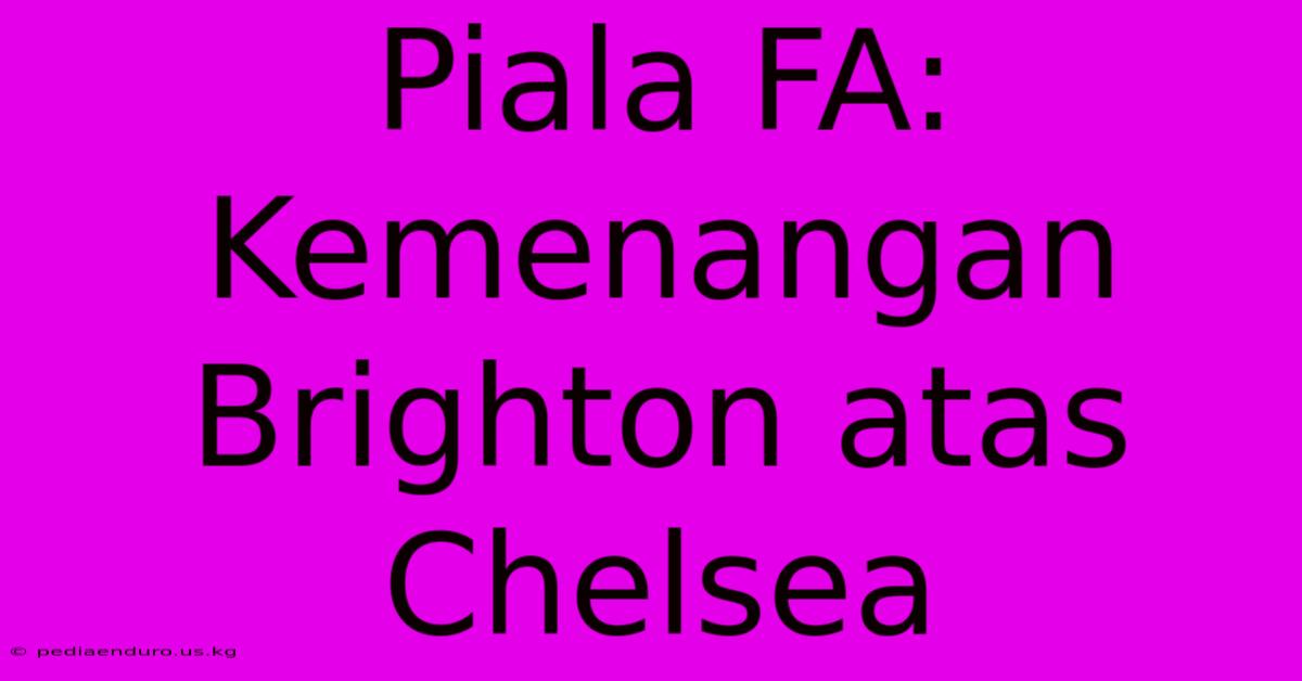 Piala FA: Kemenangan Brighton Atas Chelsea