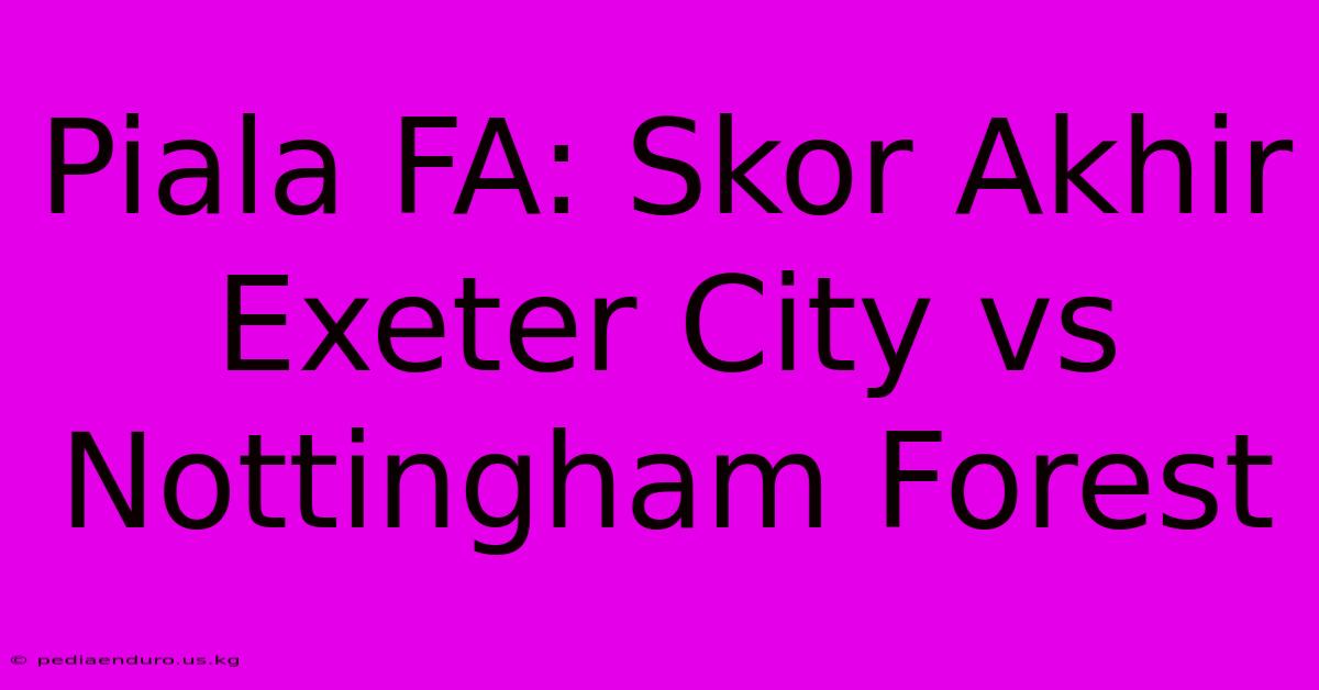 Piala FA: Skor Akhir Exeter City Vs Nottingham Forest