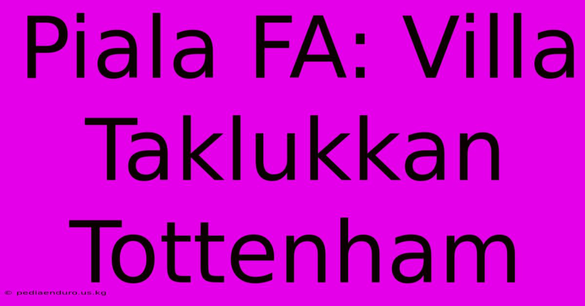 Piala FA: Villa Taklukkan Tottenham