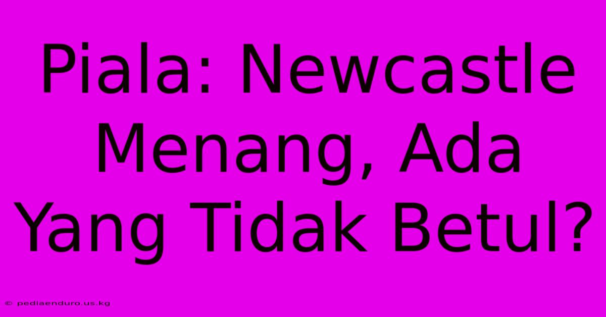 Piala: Newcastle Menang, Ada Yang Tidak Betul?