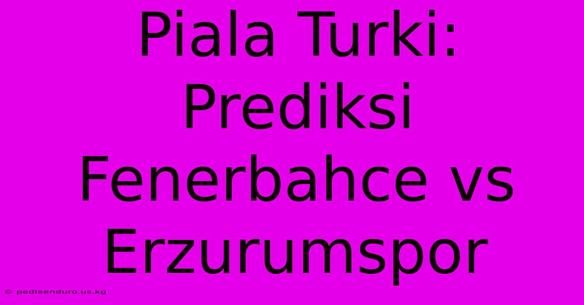 Piala Turki: Prediksi Fenerbahce Vs Erzurumspor