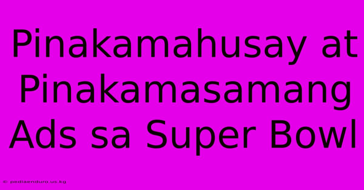 Pinakamahusay At Pinakamasamang Ads Sa Super Bowl