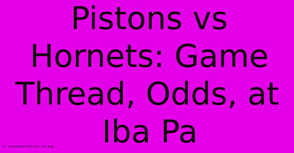 Pistons Vs Hornets: Game Thread, Odds, At Iba Pa