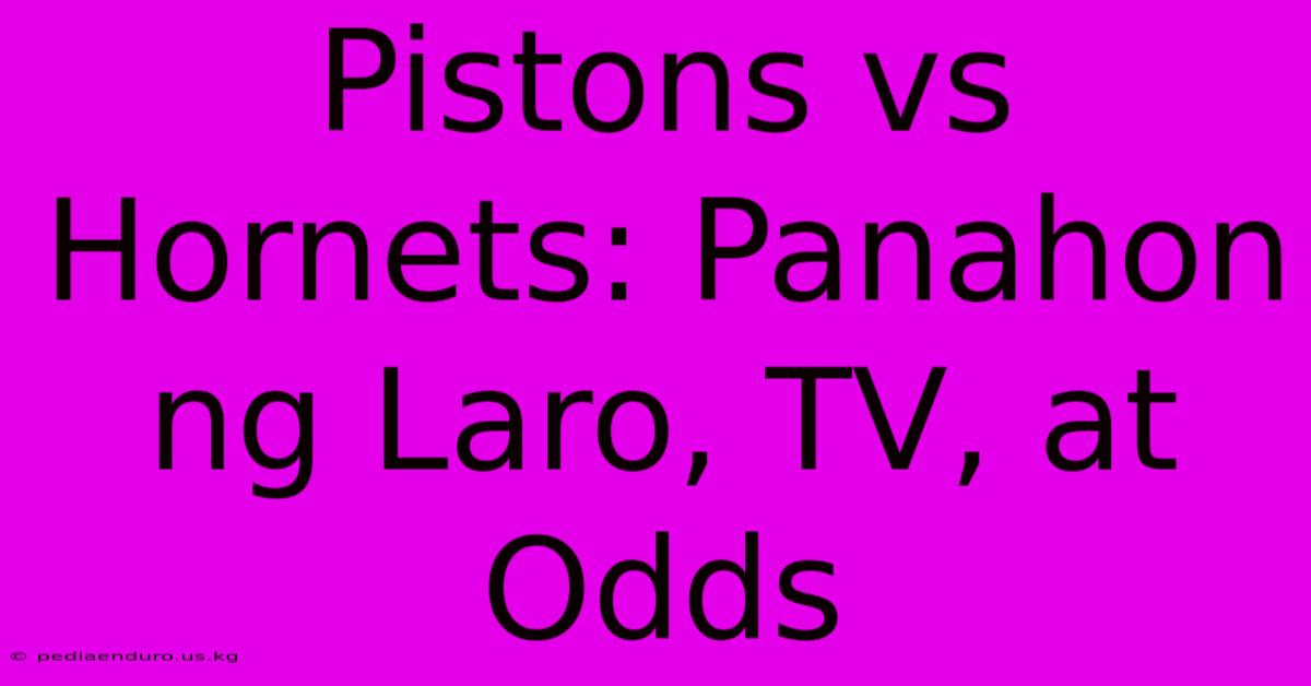 Pistons Vs Hornets: Panahon Ng Laro, TV, At Odds