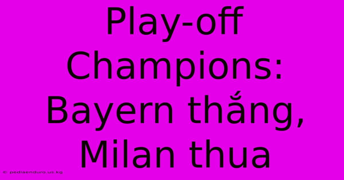 Play-off Champions: Bayern Thắng, Milan Thua