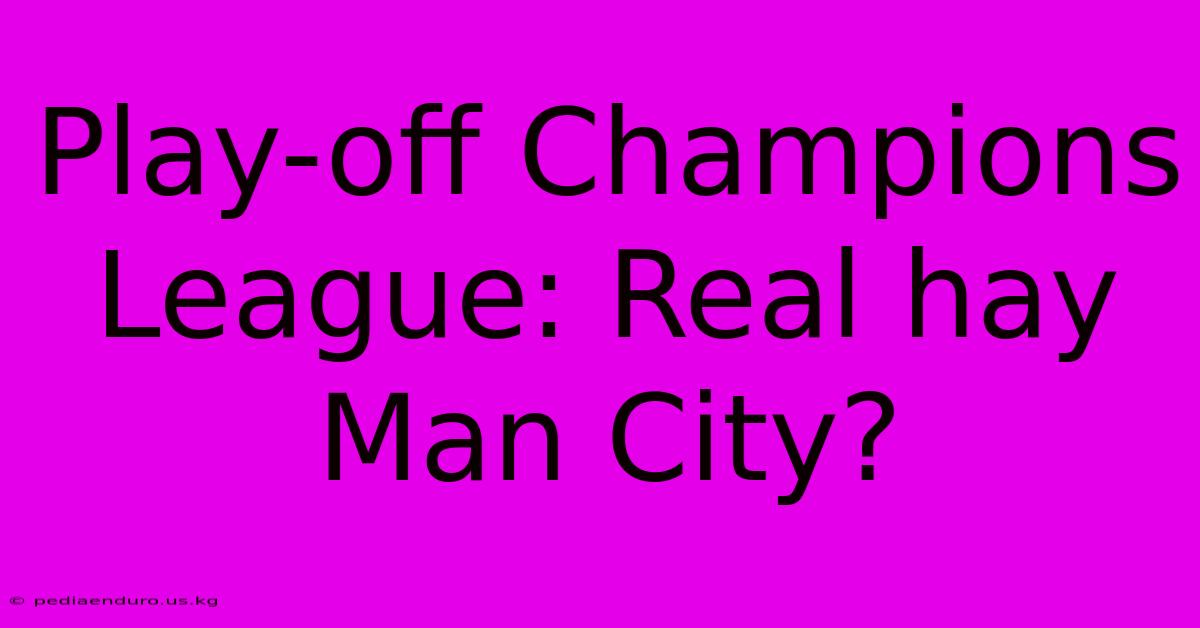 Play-off Champions League: Real Hay Man City?