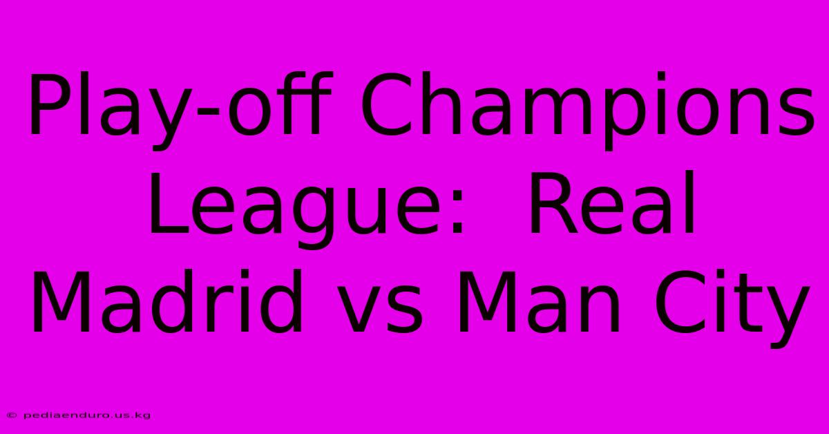 Play-off Champions League:  Real Madrid Vs Man City