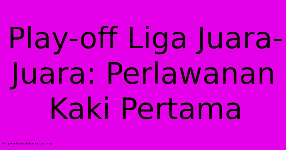 Play-off Liga Juara-Juara: Perlawanan Kaki Pertama