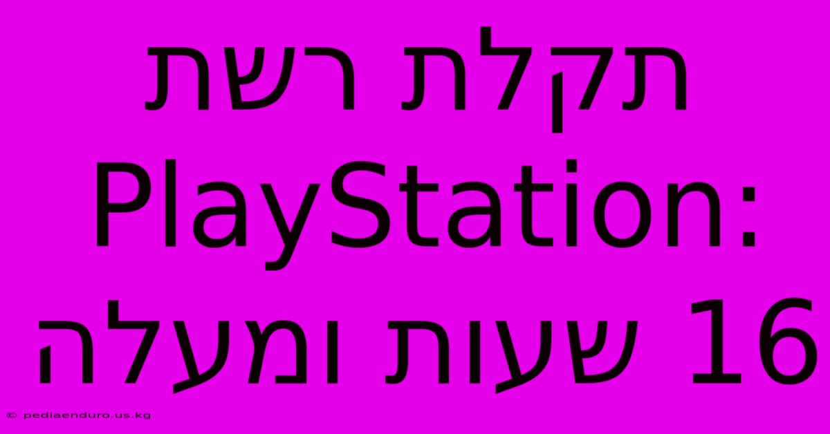 תקלת רשת PlayStation: 16 שעות ומעלה