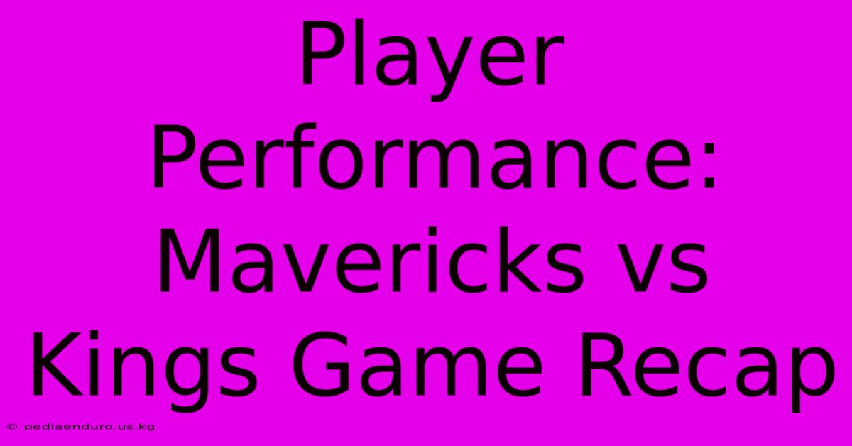 Player Performance: Mavericks Vs Kings Game Recap