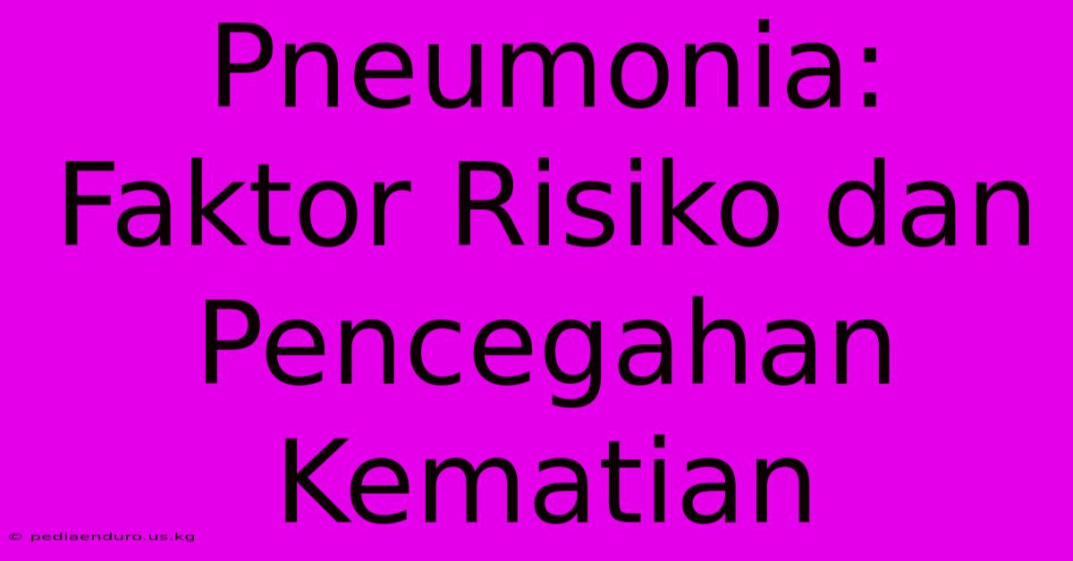 Pneumonia: Faktor Risiko Dan Pencegahan Kematian