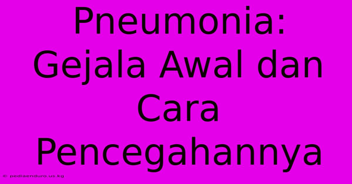 Pneumonia: Gejala Awal Dan Cara Pencegahannya