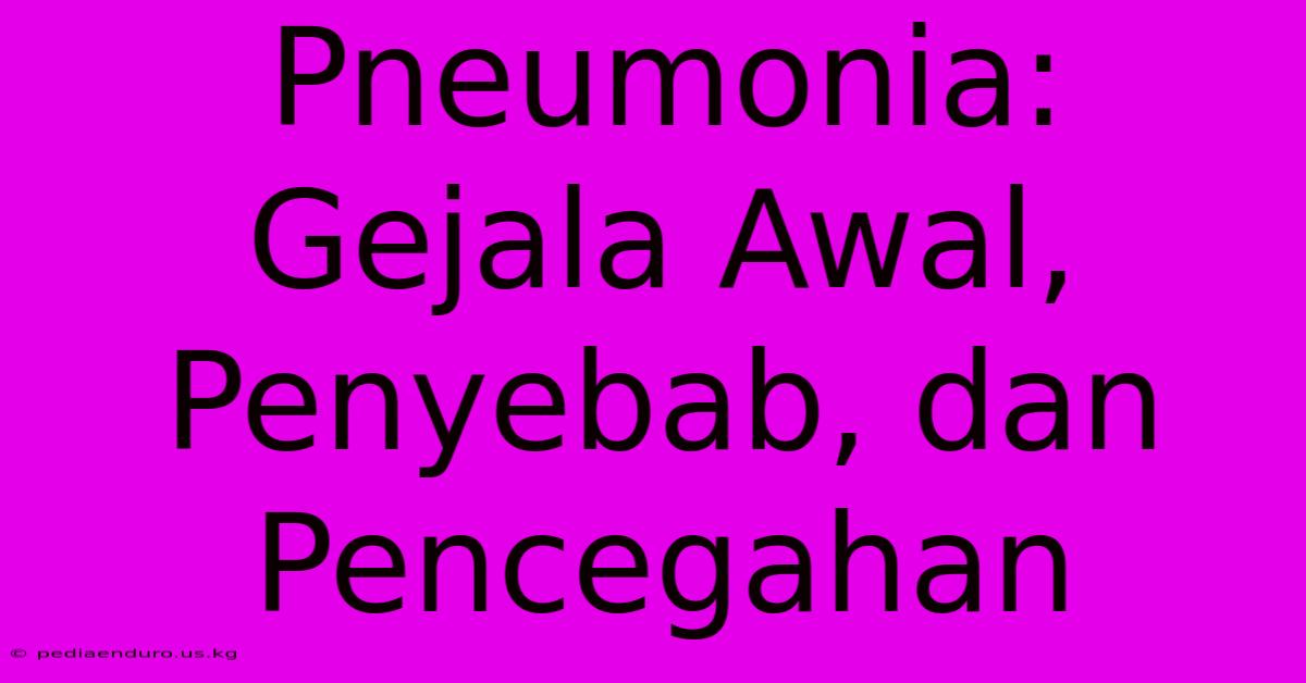 Pneumonia:  Gejala Awal, Penyebab, Dan Pencegahan