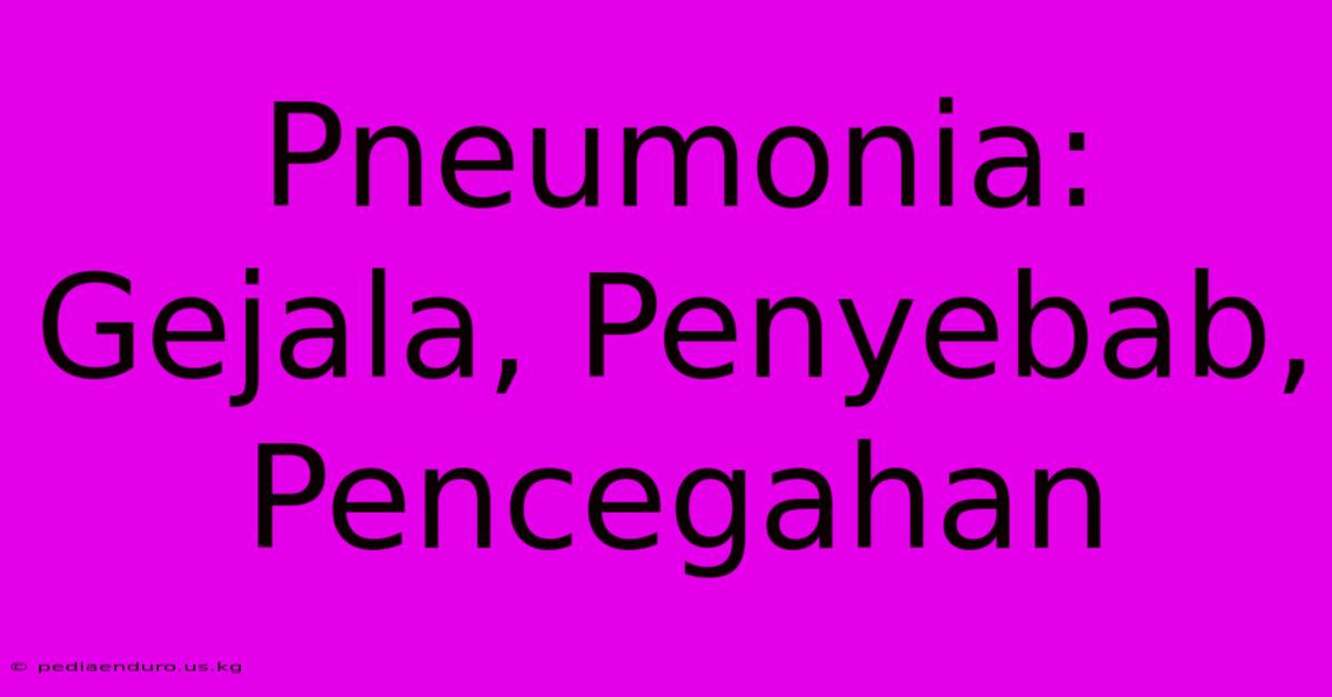 Pneumonia: Gejala, Penyebab, Pencegahan