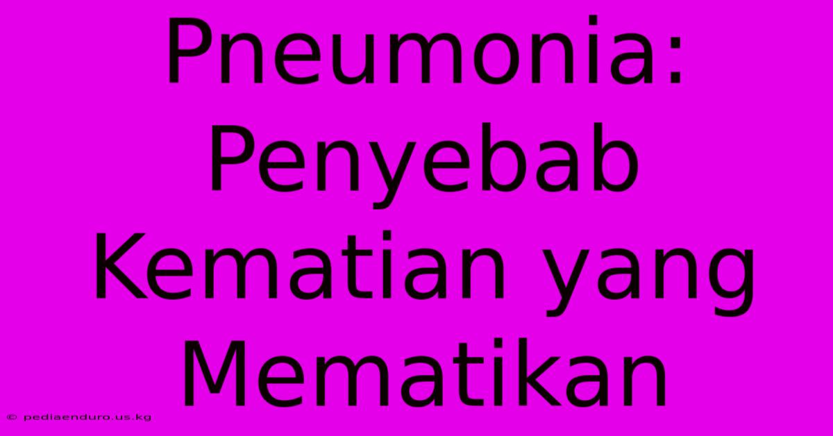 Pneumonia: Penyebab Kematian Yang Mematikan