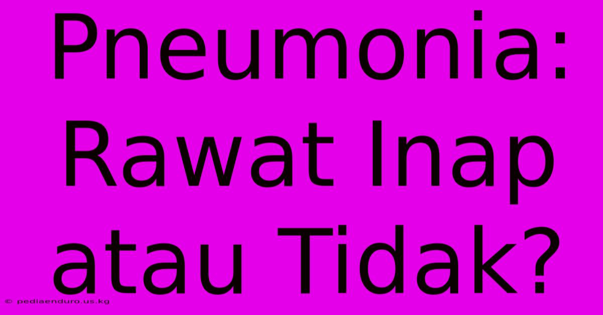 Pneumonia: Rawat Inap Atau Tidak?