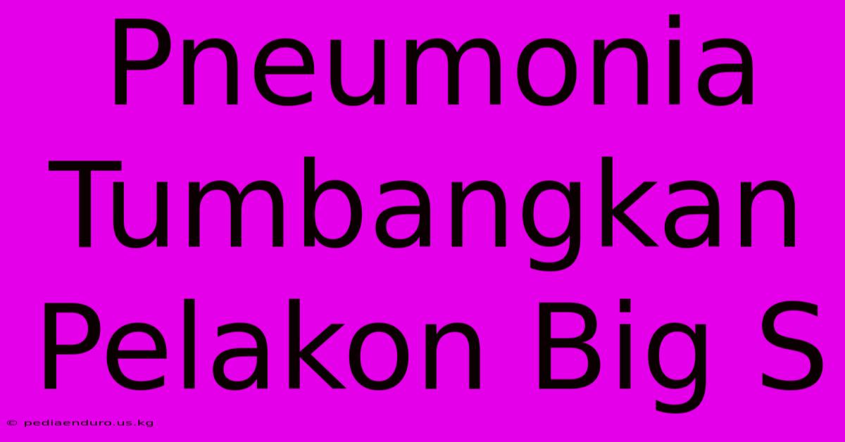 Pneumonia Tumbangkan Pelakon Big S